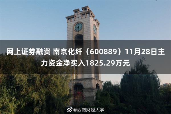 网上证劵融资 南京化纤（600889）11月28日主力资金净买入1825.29万元