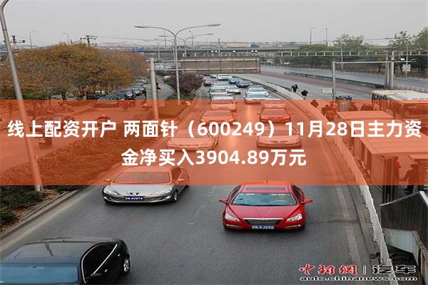 线上配资开户 两面针（600249）11月28日主力资金净买入3904.89万元