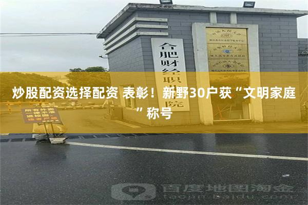 炒股配资选择配资 表彰！新野30户获“文明家庭”称号