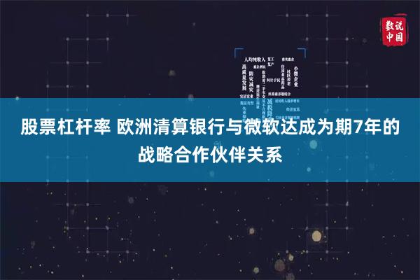 股票杠杆率 欧洲清算银行与微软达成为期7年的战略合作伙伴关系